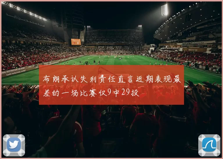 布朗承认失利责任直言近期表现最差的一场比赛仅9中29投