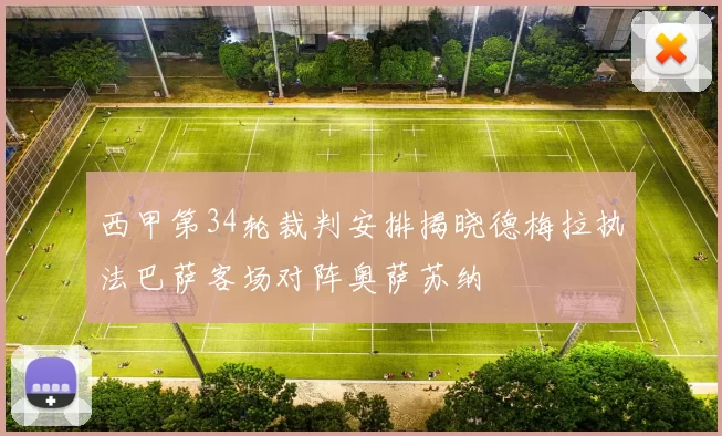 西甲第34轮裁判安排揭晓德梅拉执法巴萨客场对阵奥萨苏纳