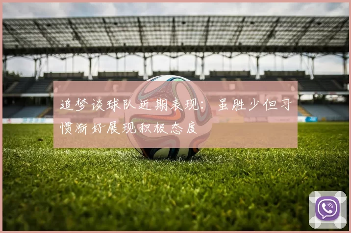 追梦谈球队近期表现：虽胜少但习惯渐好展现积极态度